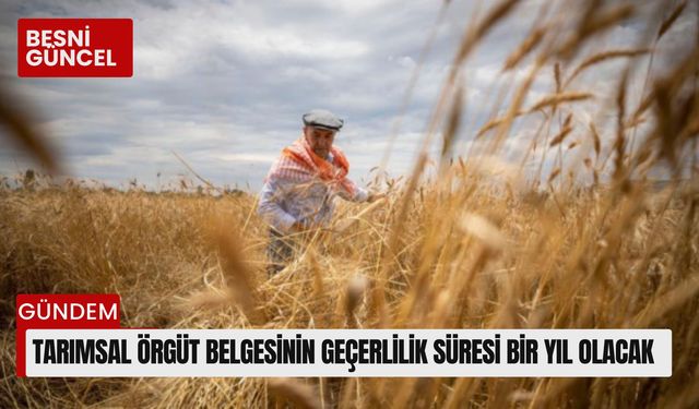 Tarımsal örgüt belgesinin geçerlilik süresi bir yıl olacak