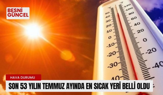 Son 53 yılın Temmuz ayında en sıcak yeri belli oldu