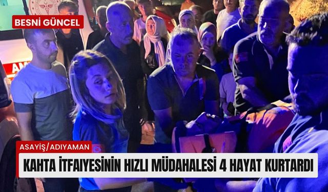 Kahta itfaiyesinin hızlı müdahalesi 4 hayat kurtardı