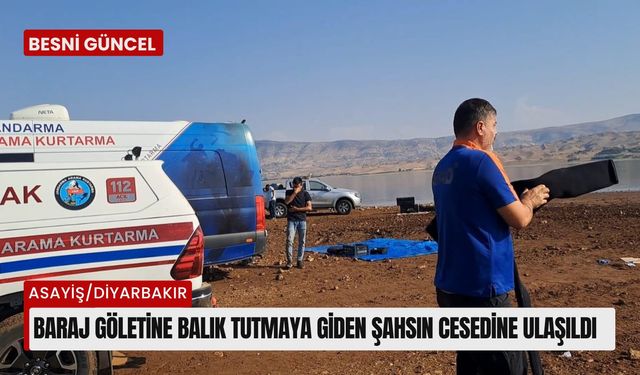 Baraj göletine balık tutmaya güden şahsın cesedine ulaşıldı