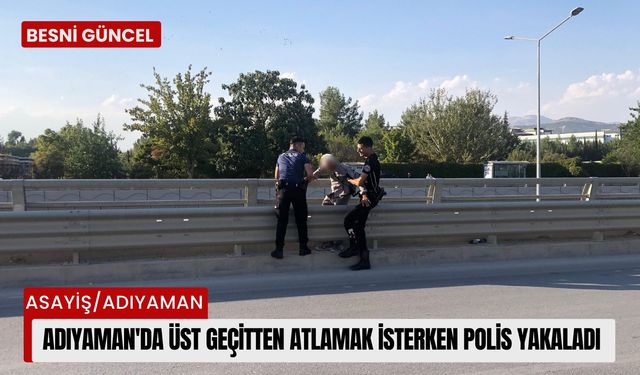 Adıyaman'da üst geçitten atlamak isterken polis yakaladı