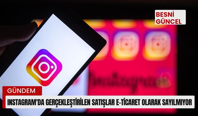 Instagram'da gerçekleştirilen satışlar e-ticaret olarak sayılmıyor