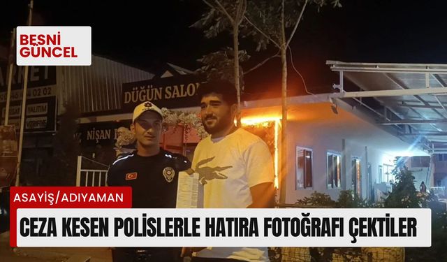 Adıyaman'da ceza kesen polislerle hatıra fotoğrafı çektiler