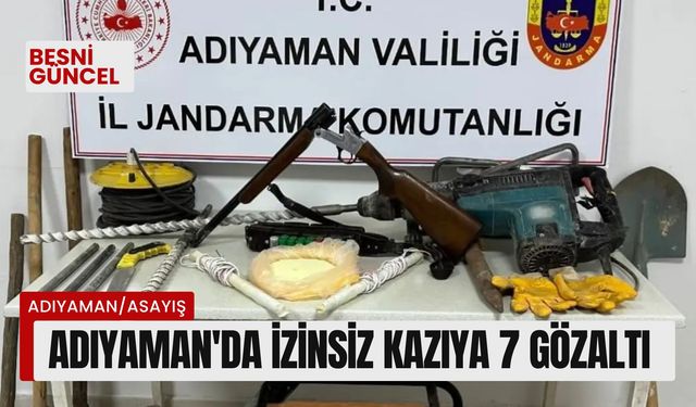 Adıyaman'da izinsiz kazıya 7 gözaltı