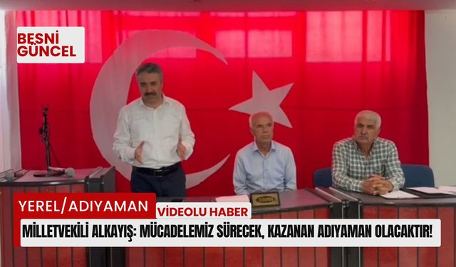 Milletvekili Alkayış: Mücadelemiz Sürecek, Kazanan Adıyaman Olacaktır!