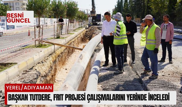 Başkan Tutdere, FRIT Projesi çalışmalarını yerinde inceledi