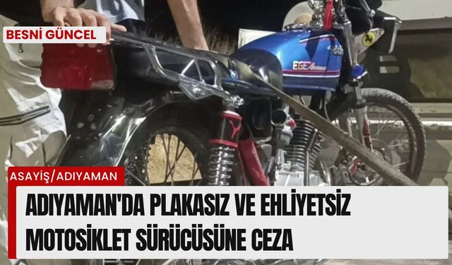 Adıyaman'da plakasız ve ehliyetsiz motosiklet sürücüsüne ceza