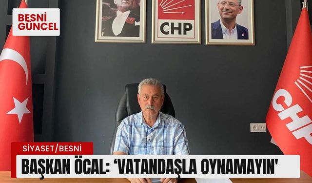 Başkan Öcal: ‘Vatandaşla oynamayın'