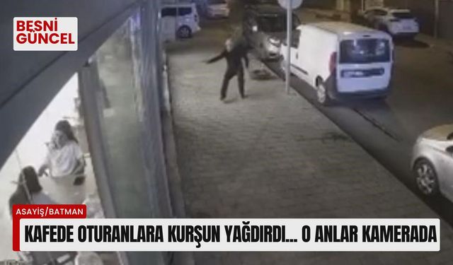 Kafede oturanlara kurşun yağdırdı... O anlar kamerada