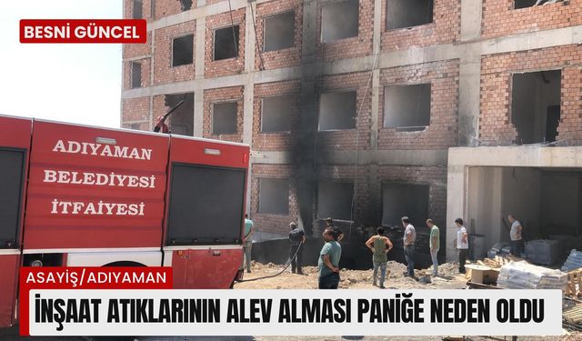 Adıyaman'da inşaat atıkları alev aldı!