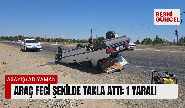 Adıyaman'da araç feci şekilde takla attı: 1 yaralı