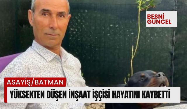 Yüksekten düşen inşaat işçisi hayatını kaybetti