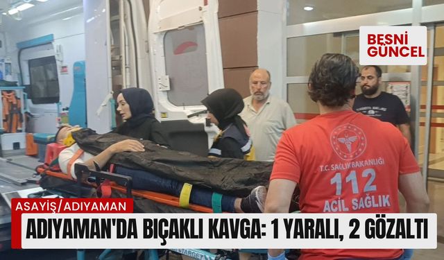 Adıyaman'da bıçaklı kavga: 1 yaralı, 2 gözaltı