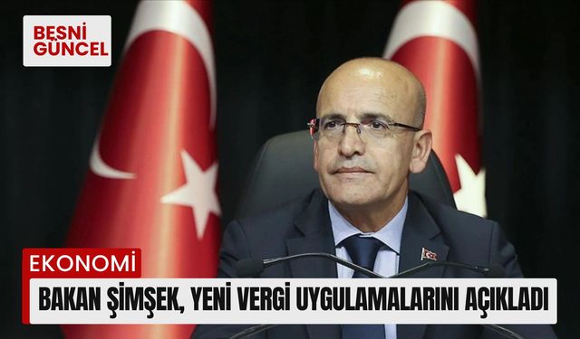 Bakan Şimşek, yeni vergi uygulamalarını açıkladı