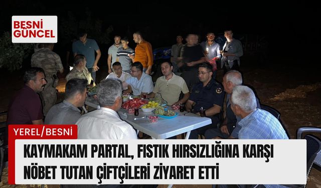 Kaymakam Partal, Fıstık Hırsızlığına Karşı Nöbet Tutan Çiftçileri Ziyaret Etti