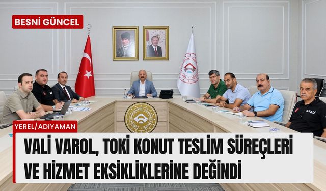 Vali Varol, TOKİ Konut teslim süreçleri ve hizmet eksikliklerine değindi