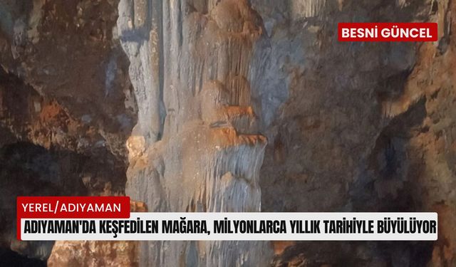 Adıyaman'da keşfedilen mağara, milyonlarca yıllık tarihiyle büyülüyor