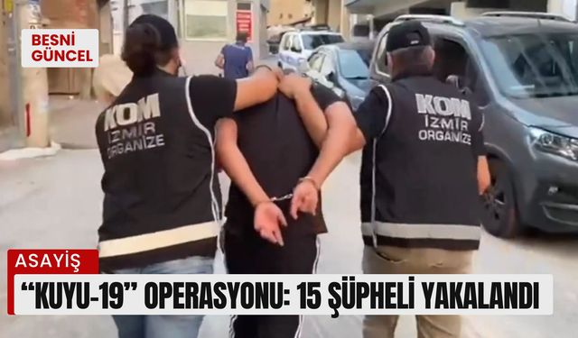 “Kuyu-19” operasyonu: 15 şüpheli yakalandı