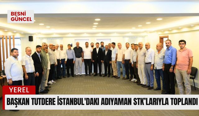 Başkan Tutdere İstanbul'daki Adıyaman STK’larıyla toplandı