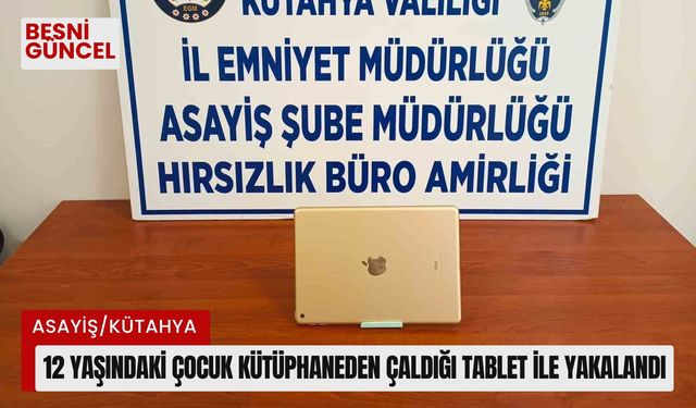 12 yaşındaki çocuk kütüphaneden çaldığı tablet ile yakalandı