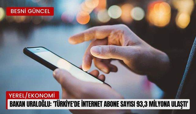 Bakan Uraloğlu: 'Türkiye'de internet abone sayısı 93,3 milyona ulaştı'