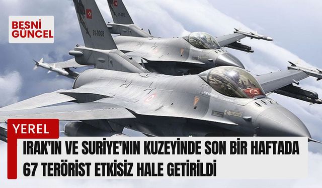 Son bir haftada 67 terörist etkisiz hale getirildi