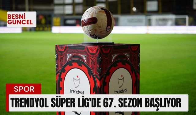 Trendyol Süper Lig’de 67. sezon başlıyor