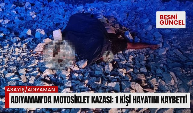 Adıyaman'da motosiklet kazası: 1 kişi hayatını kaybetti