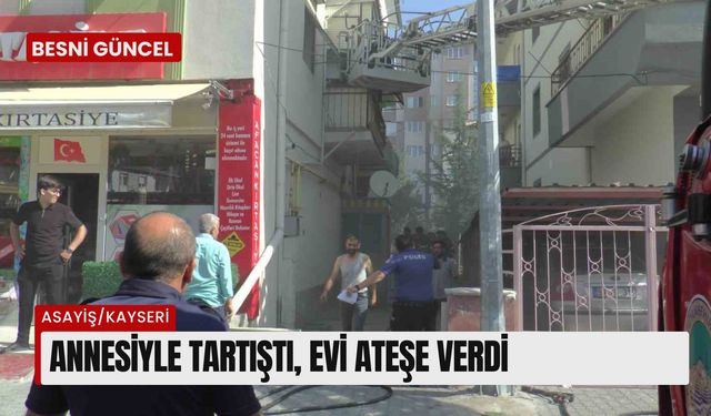 Annesiyle tartıştı, evi ateşe verdi