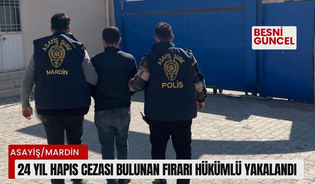 24 Yıl hapis cezası bulunan firari hükümlü yakalandı