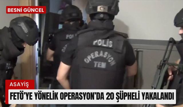 FETÖ'ye Yönelik Operasyon'da 20 Şüpheli Yakalandı