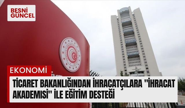 Ticaret Bakanlığından "İhracat Akademisi" ile eğitim desteği