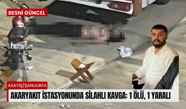 Akaryakıt istasyonunda silahlı kavga: 1 ölü, 1 yaralı