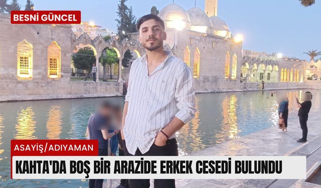 Kahta'da boş bir arazide erkek cesedi bulundu