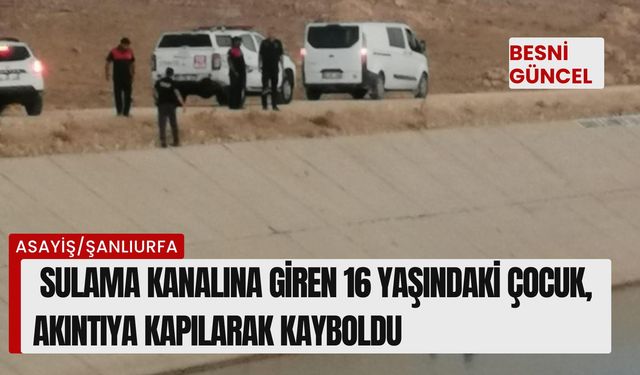 16 yaşındaki çocuk sulama kanalında kayboldu