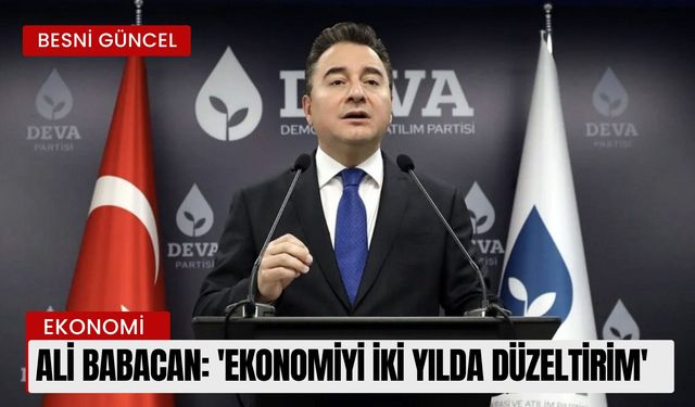 Ali Babacan: 'Ekonomiyi iki yılda düzeltirim'