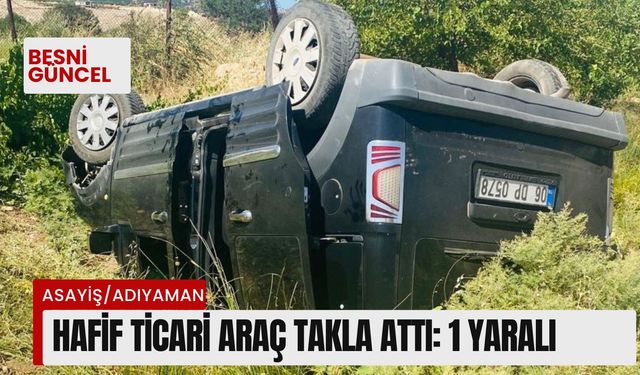 Adıyaman'da hafif ticari araç takla attı: 1 yaralı