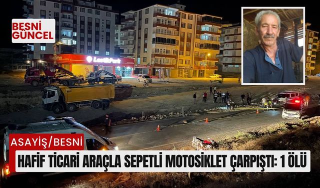 Besni'de hafif ticari araçla sepetli motosiklet çarpıştı. 1 Ölü