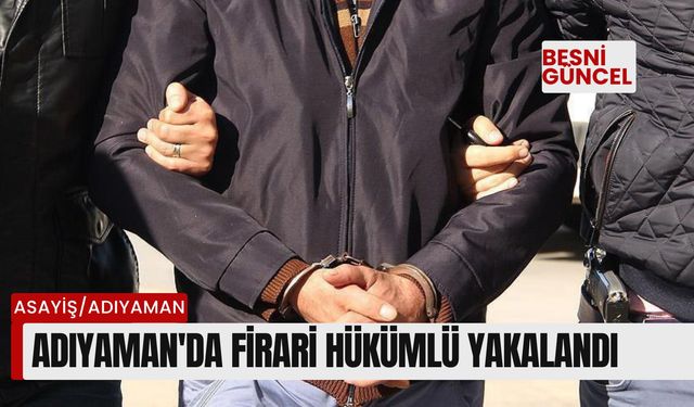 Adıyaman'da firari hükümlü yakalandı