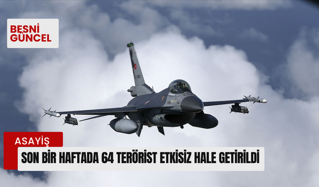 Son bir haftada 64 terörist etkisiz hale getirildi