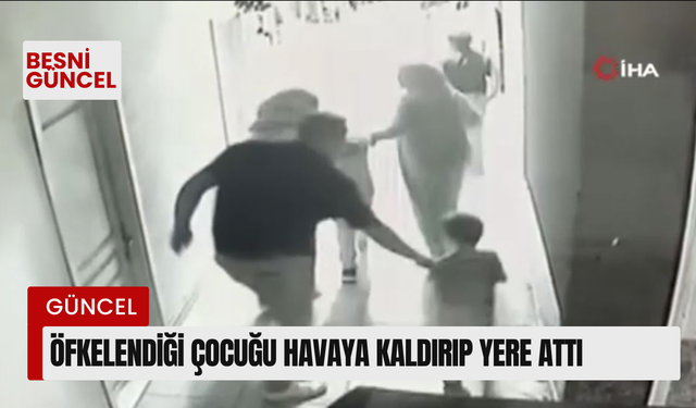 Öfkelendiği çocuğu havaya kaldırıp yere attı