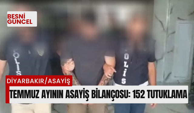 Temmuz ayının asayiş bilançosu: 152 tutuklama