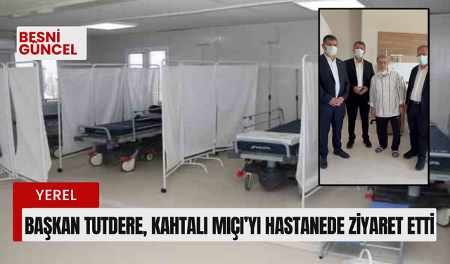 Başkan Tutdere, Kahtalı Mıçı’yı hastanede ziyaret etti