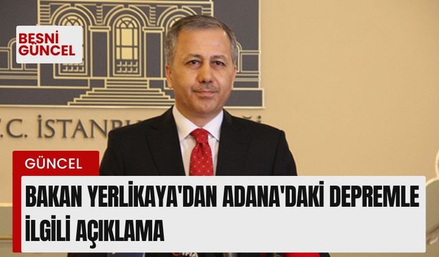 Bakan Yerlikaya'dan Adana'daki depremle ilgili açıklama