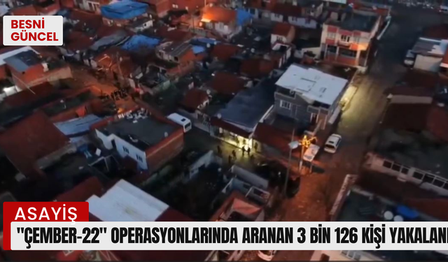 "Çember-22" operasyonlarında aranan 3 bin 126 kişi yakalandı