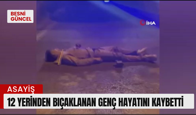 12 yerinden bıçaklanan genç hayatını kaybetti