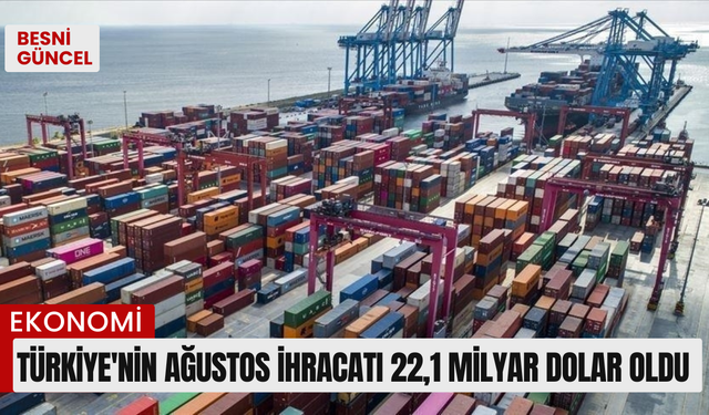 Türkiye'nin ağustos ihracatı 22,1 milyar dolar oldu