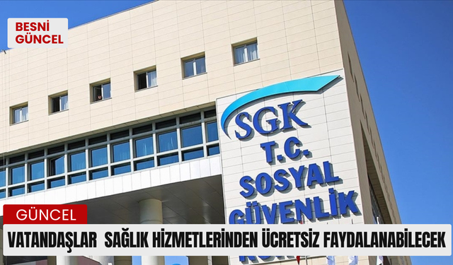 Vatandaşlar  sağlık hizmetlerinden ücretsiz faydalanabilecek