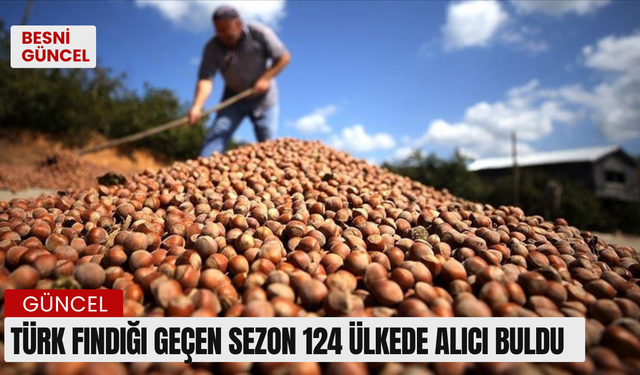 Türk fındığı geçen sezon 124 ülkede alıcı buldu