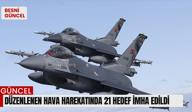 Düzenlenen hava harekatında 21 hedef imha edildi